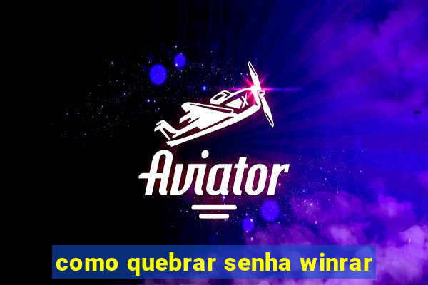 como quebrar senha winrar